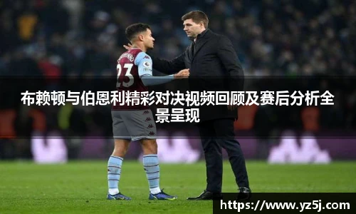 布赖顿与伯恩利精彩对决视频回顾及赛后分析全景呈现
